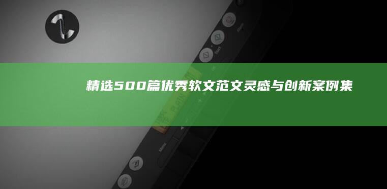 精选500篇优秀软文范文： 灵感与创新案例集