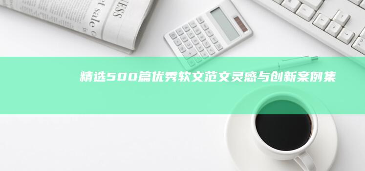 精选500篇优秀软文范文： 灵感与创新案例集